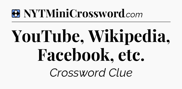 Solution: YouTube, Wikipedia, Facebook, etc - NYT Mini Crossword