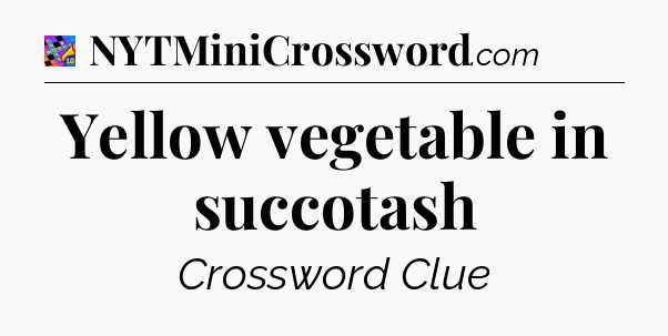 Yellow vegetable in succotash Crossword Clue