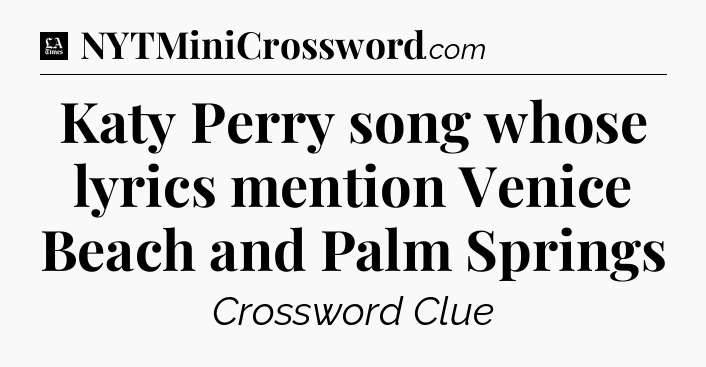 Katy Perry song whose lyrics mention Venice Beach and Palm Springs - LA Times Crossword