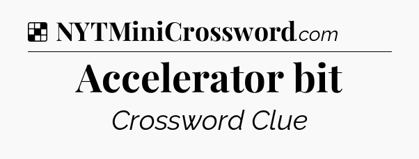 Solution: Accelerator bit - NYT Crossword