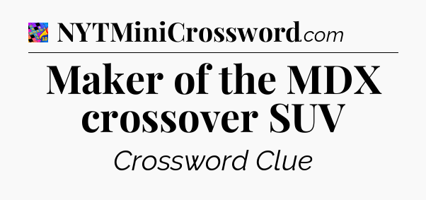 Maker of the MDX crossover SUV Crossword Clue