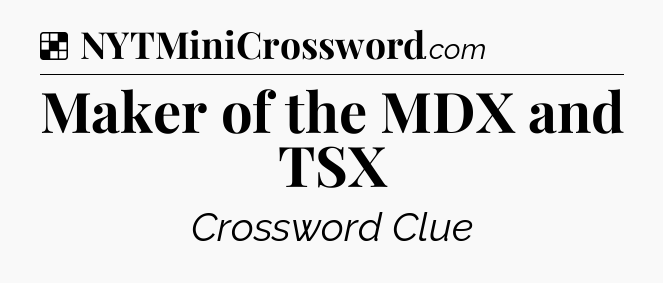 Solution: Maker of the MDX and TSX - NYT Crossword