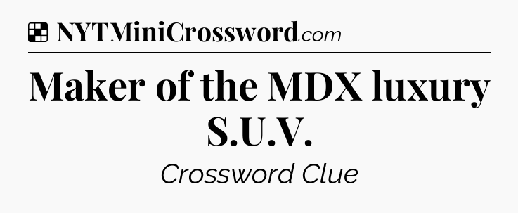 Solution: Maker of the MDX luxury S.U.V - NYT Crossword