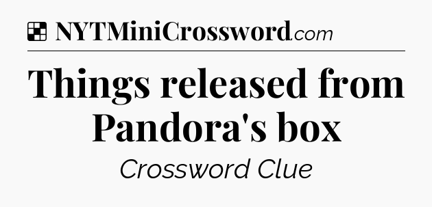 Solution: Things released from Pandora's box - NYT Crossword
