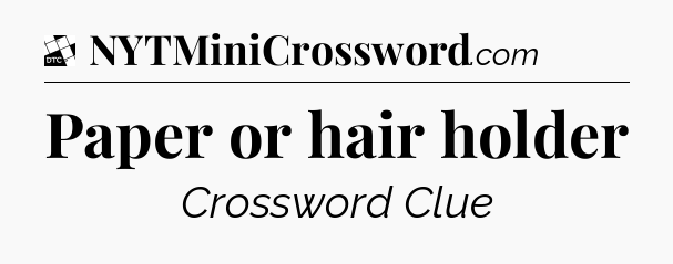 Paper or hair holder - Daily Themed Classic Crossword