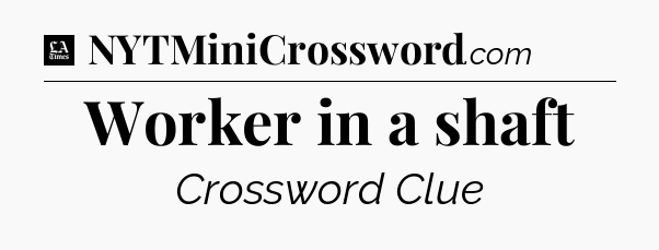 Worker in a shaft - LA Times Crossword