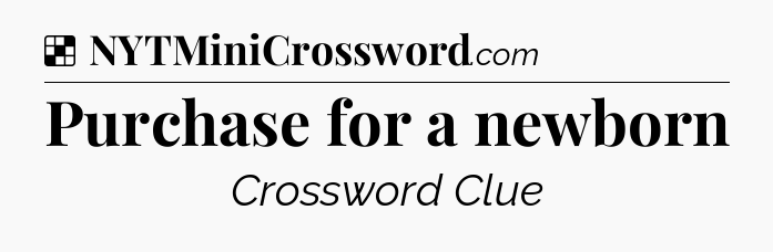 Solution: Purchase for a newborn - NYT Crossword