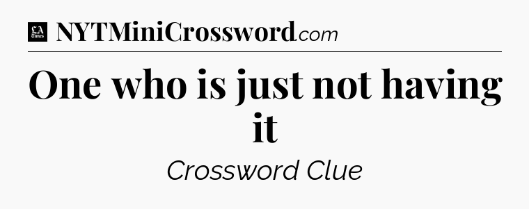 One who is just not having it - LA Times Crossword