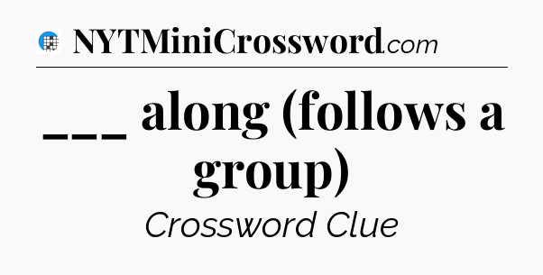 ___ along (follows a group) Crossword Clue