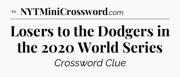 Losers to the Dodgers in the 2020 World Series - WSJ Crossword