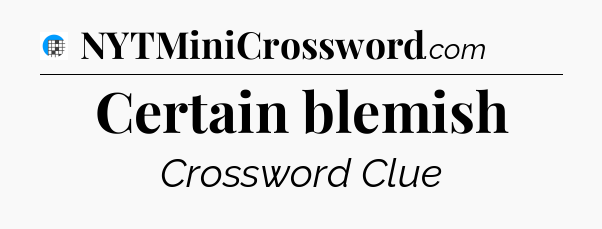 Certain blemish Crossword Clue