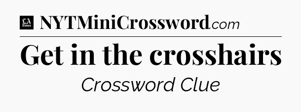 Get in the crosshairs - LA Times Crossword
