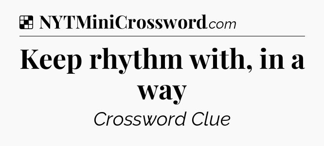 Solution: Keep rhythm with, in a way - NYT Crossword