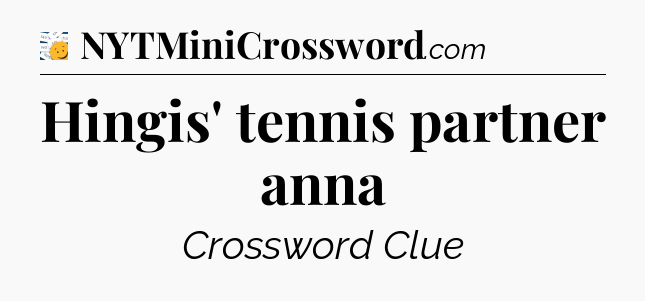 Hingis' tennis partner anna - 7 Little Words