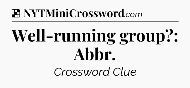 Solution: Well-running group?: Abbr - NYT Crossword