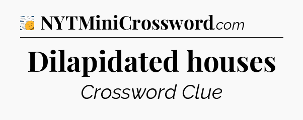 Dilapidated houses - 7 Little Words