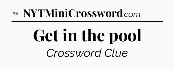 Get in the pool - WSJ Crossword