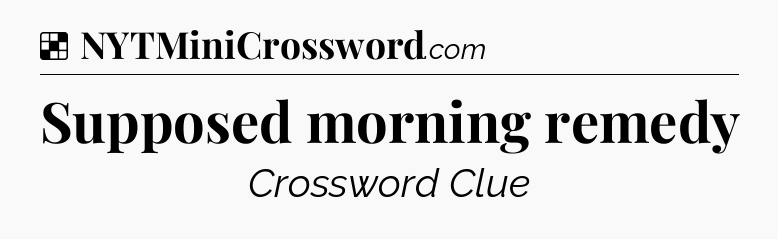 Solution: Supposed morning remedy - NYT Crossword