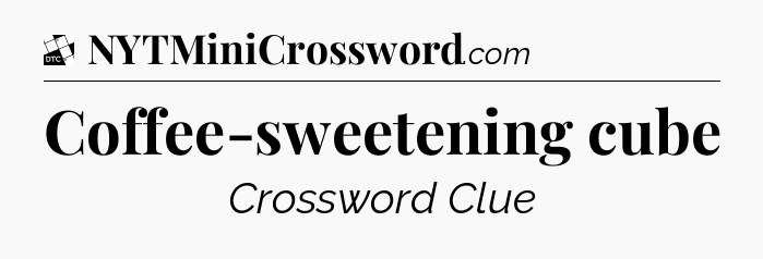 Coffee-sweetening cube - Daily Themed Mini Crossword