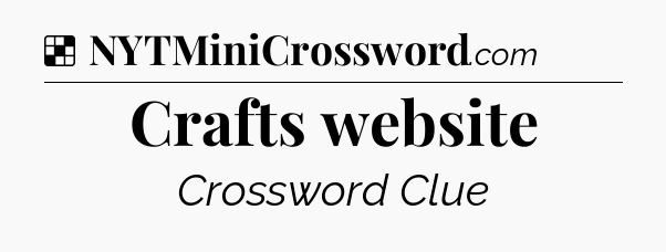 Solution: Crafts website - NYT Crossword