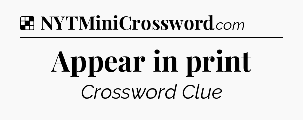 Solution: Appear in print - NYT Crossword