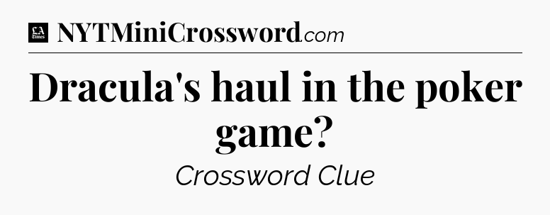 Dracula's haul in the poker game - LA Times Crossword