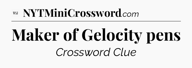 Maker of Gelocity pens - WSJ Crossword