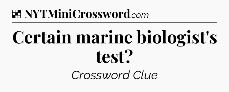 Solution: Certain marine biologist's test - NYT Crossword