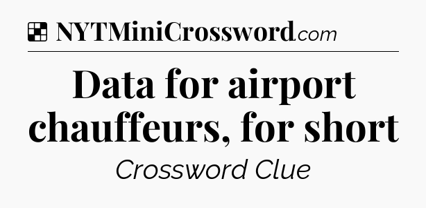 Solution: Data for airport chauffeurs, for short - NYT Crossword