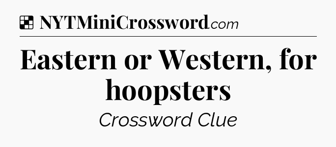 Solution: Eastern or Western, for hoopsters - NYT Crossword