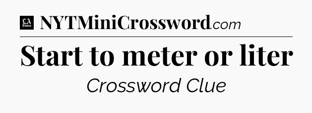 Start to meter or liter - LA Times Crossword