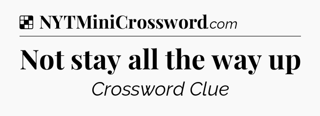 Solution: Not stay all the way up - NYT Crossword
