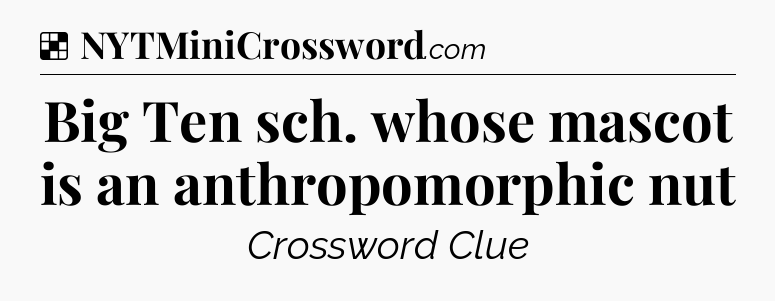 Solution: Big Ten sch. whose mascot is an anthropomorphic nut - NYT Crossword