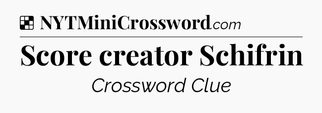 Solution: Score creator Schifrin - NYT Crossword