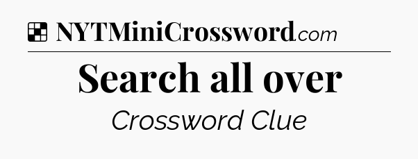 Solution: Search all over - NYT Crossword
