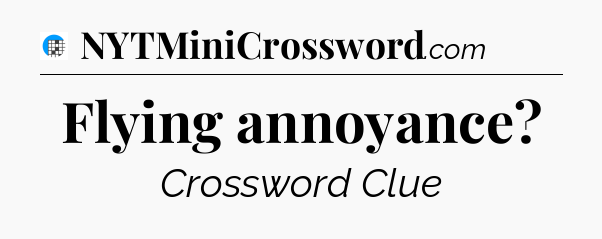 Flying annoyance Crossword Clue