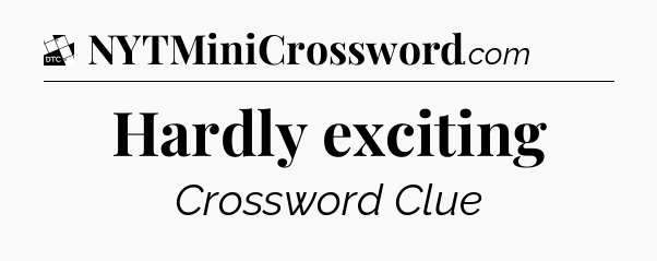Hardly exciting - Daily Themed Classic Crossword