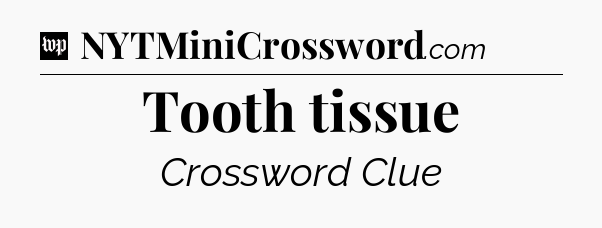 Tooth tissue Crossword Clue