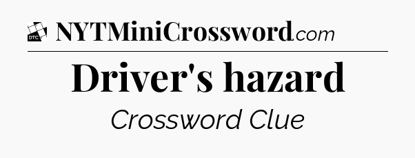Driver's hazard - Daily Themed Mini Crossword