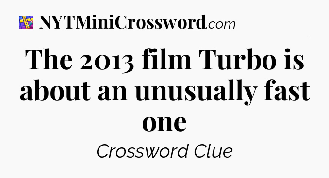 The 2013 film Turbo is about an unusually fast one Codycross