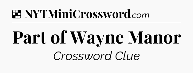 Solution: Part of Wayne Manor - NYT Crossword