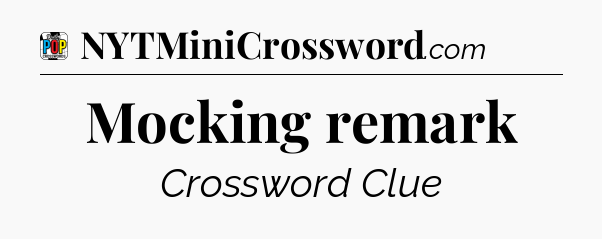 Mocking remark Crossword Clue