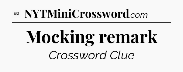 Mocking remark - WSJ Crossword