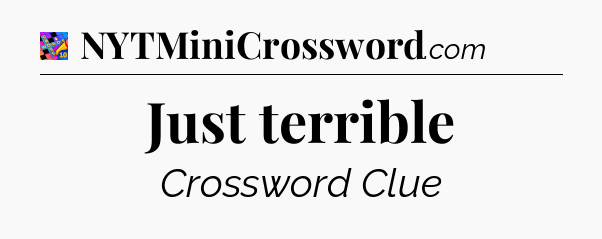 Just terrible Crossword Clue