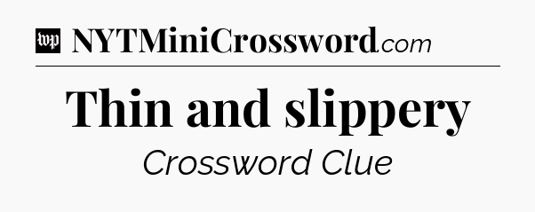 Thin and slippery Crossword Clue