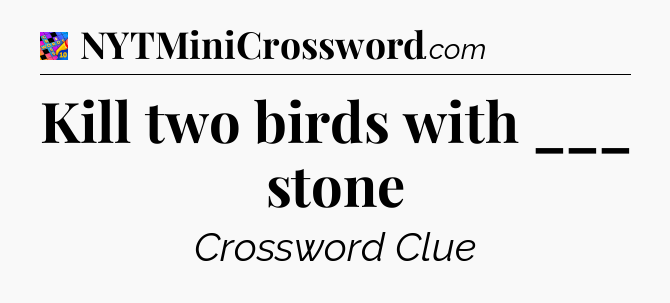 Kill two birds with ___ stone Crossword Clue
