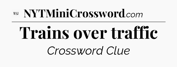 Trains over traffic - WSJ Crossword