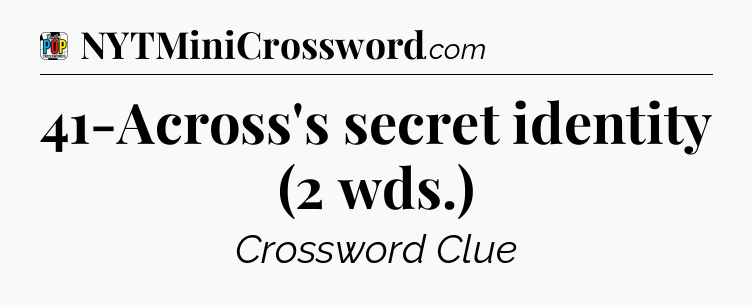 41-Across's secret identity (2 wds.) Crossword Clue