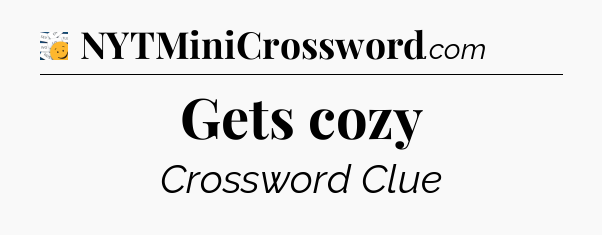 Gets cozy - 7 Little Words
