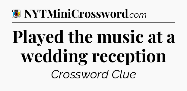 Played the music at a wedding reception Crossword Clue